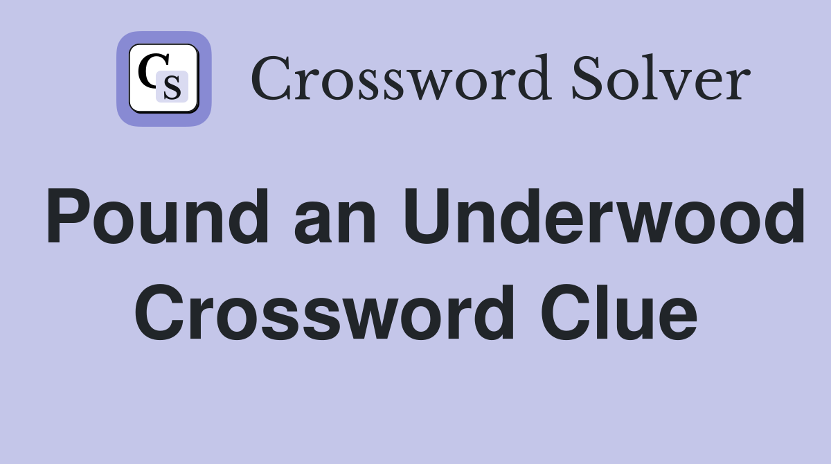 Pound an Underwood Crossword Clue