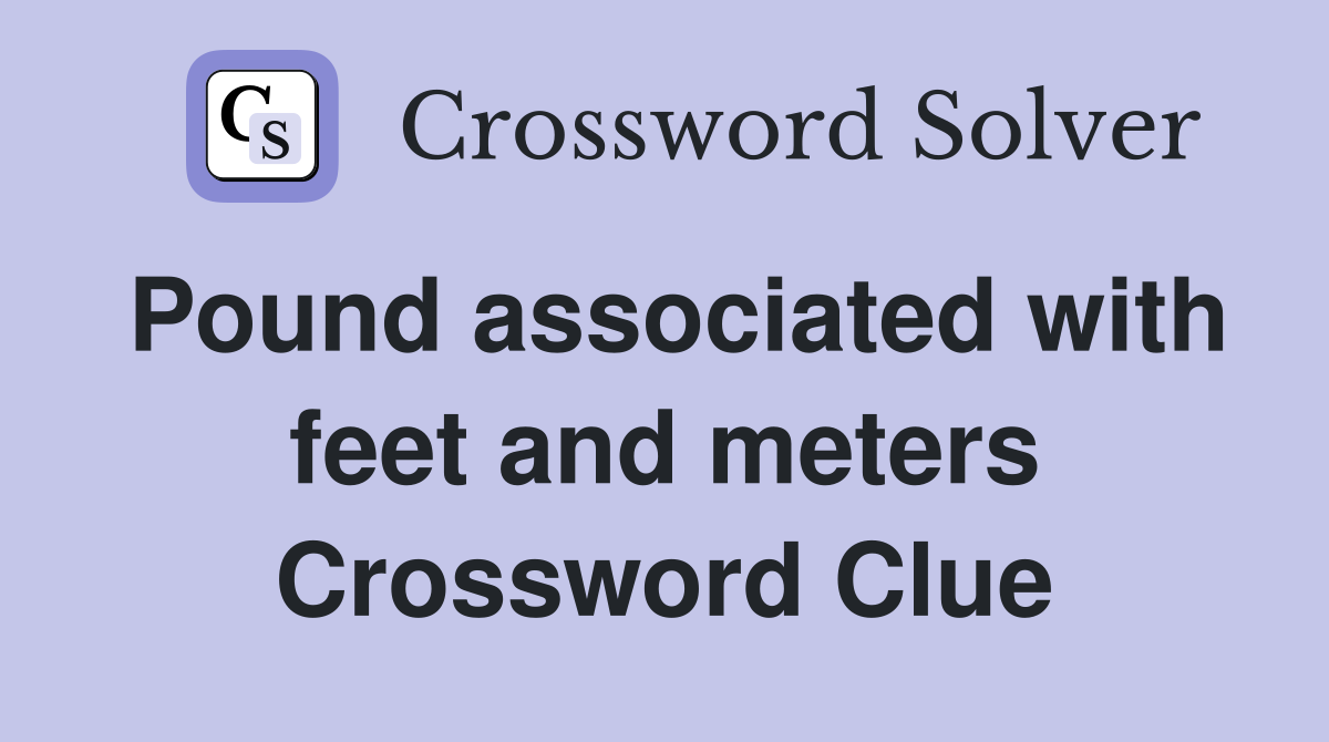 Pound associated with feet and meters Crossword Clue