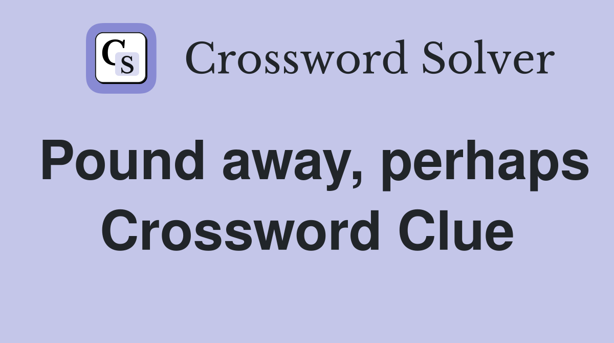 Pound away, perhaps Crossword Clue