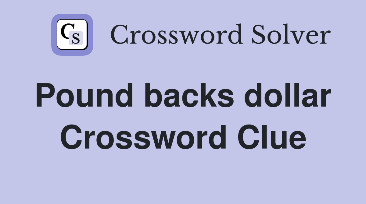 Pound backs dollar  Crossword Clue