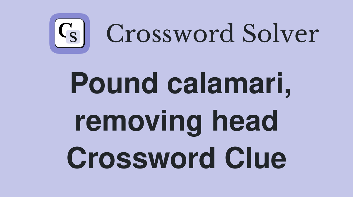Pound calamari, removing head Crossword Clue