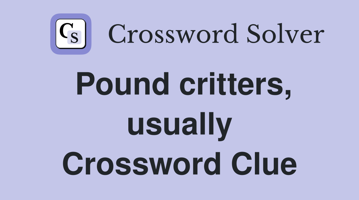 Pound critters, usually Crossword Clue