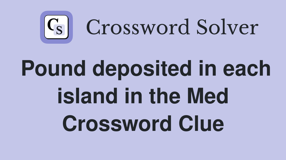 Pound deposited in each island in the Med Crossword Clue