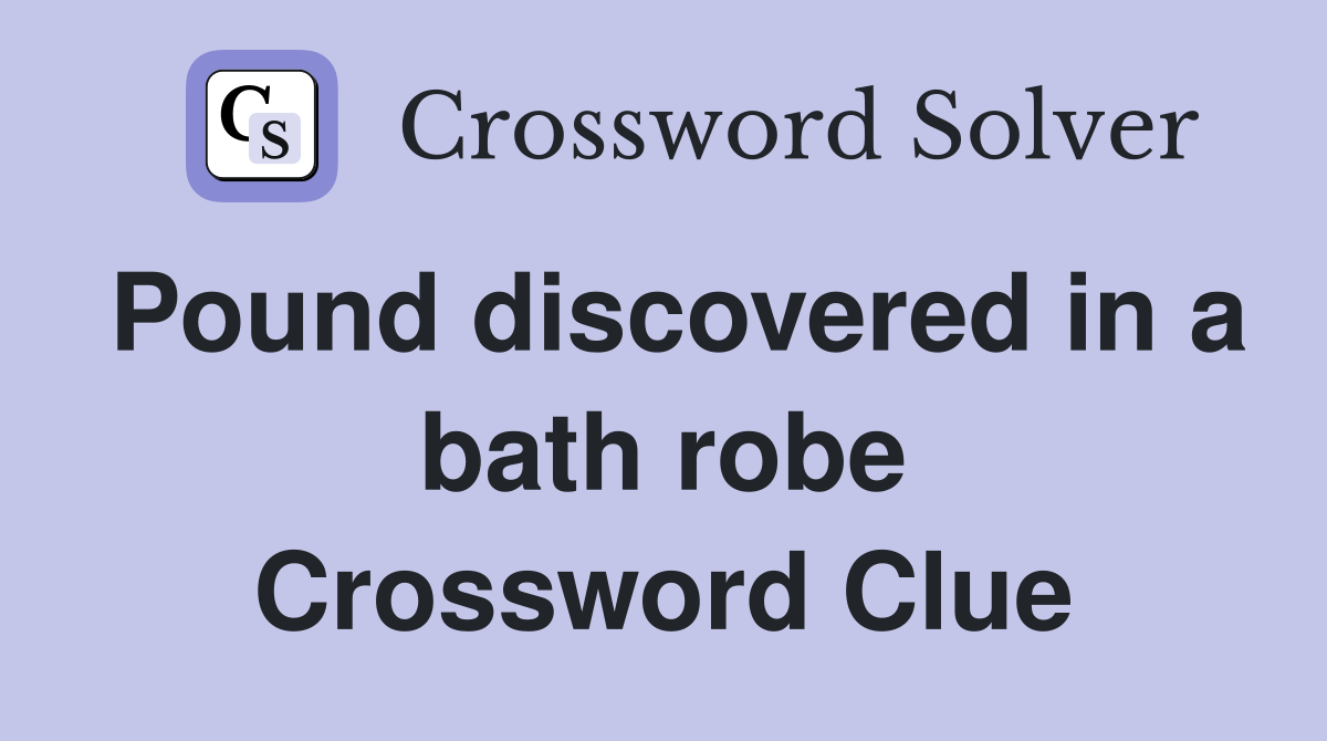 Pound discovered in a bath robe Crossword Clue