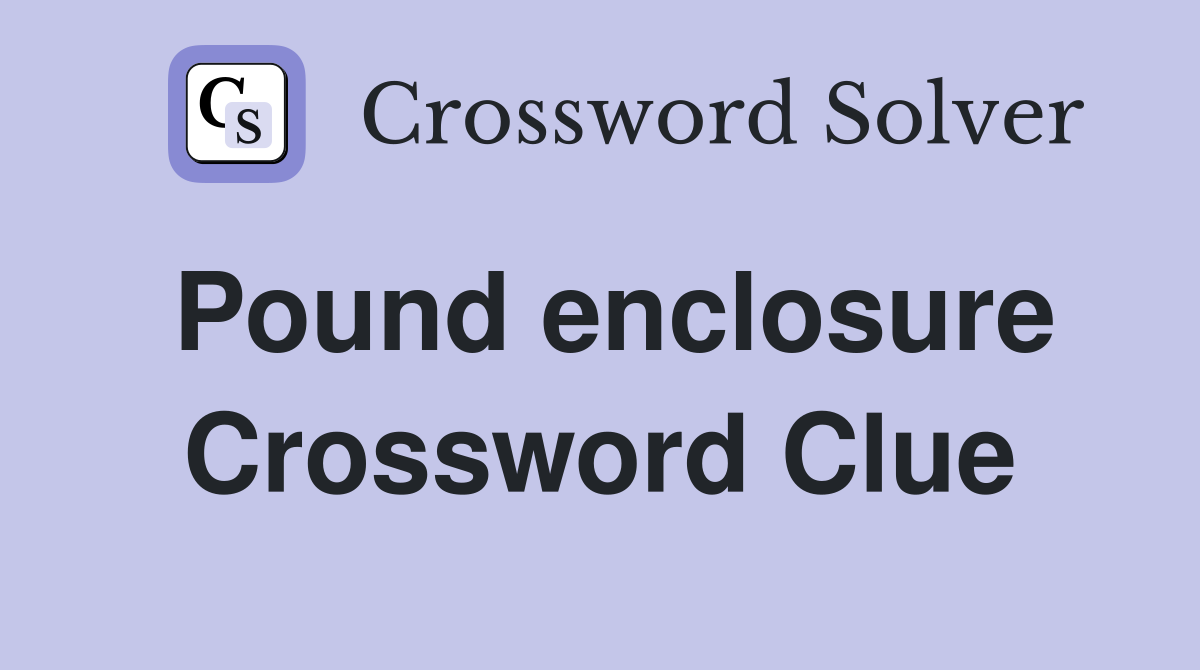 Pound enclosure Crossword Clue