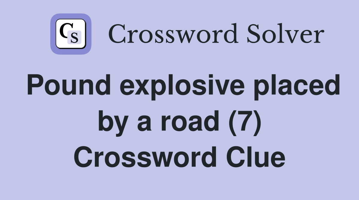 Pound explosive placed by a road (7) Crossword Clue