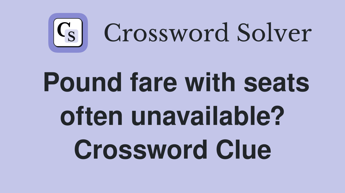 Pound fare with seats often unavailable? Crossword Clue