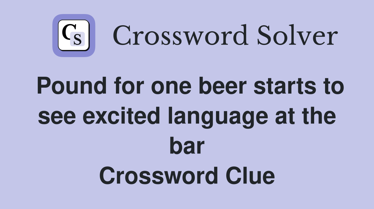 Pound for one beer starts to see excited language at the bar Crossword Clue