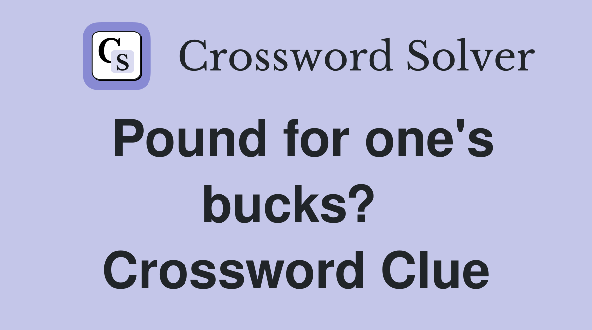 Pound for one's bucks?  Crossword Clue
