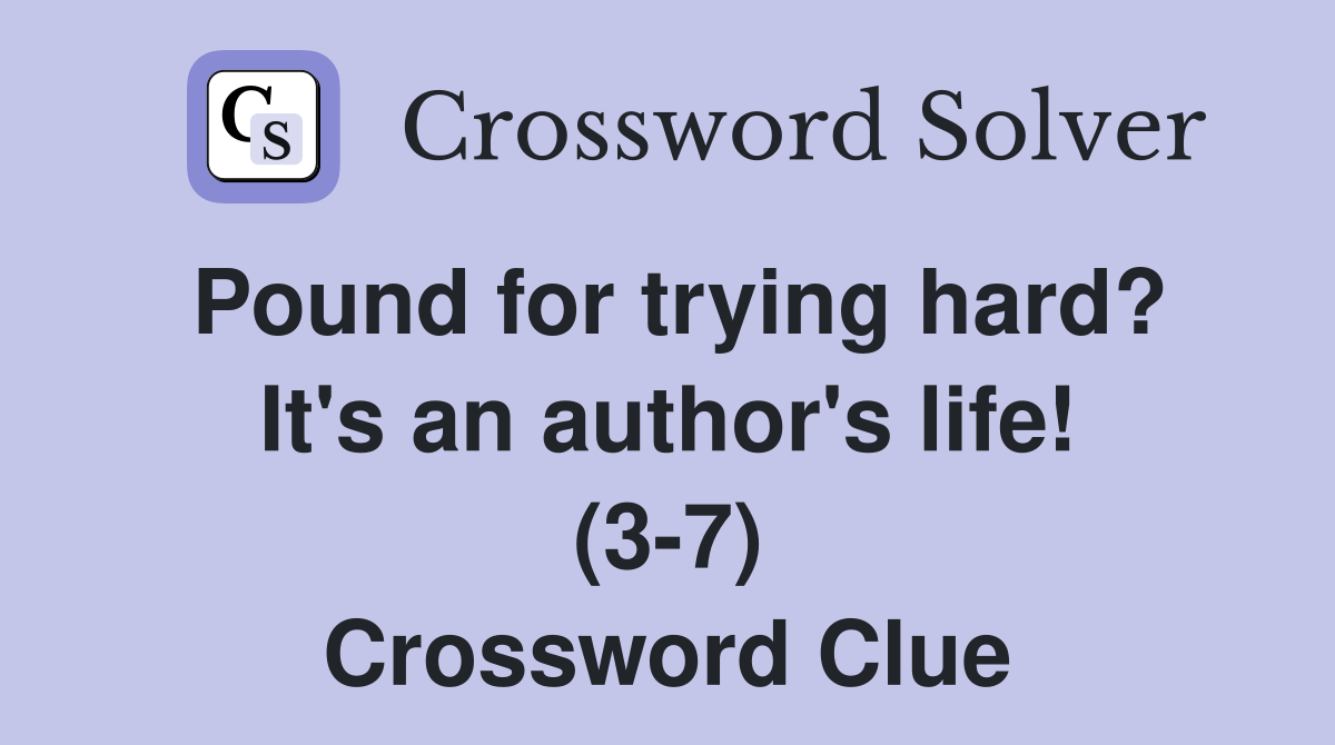 Pound for trying hard? It's an author's life! (3-7) Crossword Clue