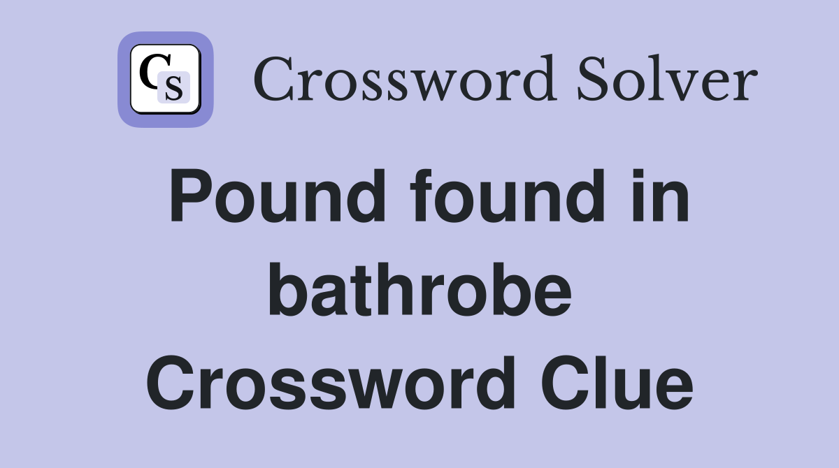 Pound found in bathrobe Crossword Clue