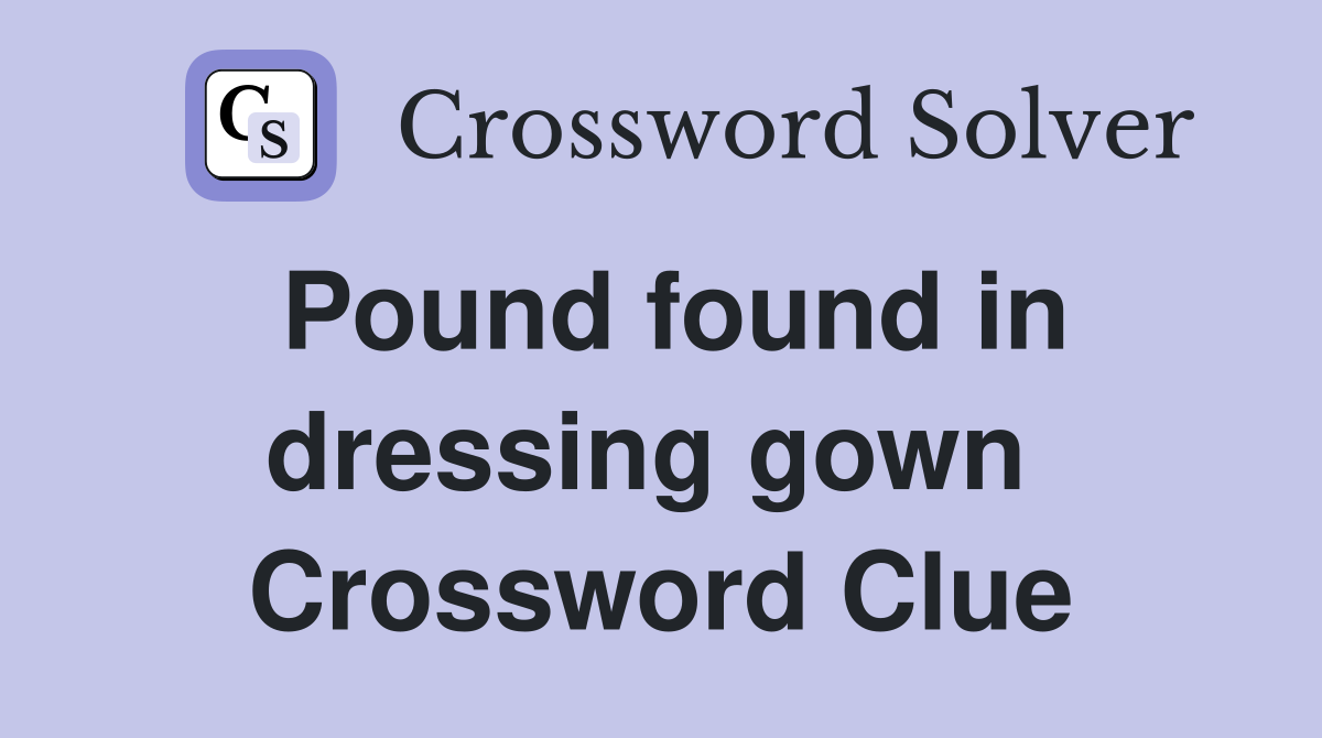 Pound found in dressing gown  Crossword Clue