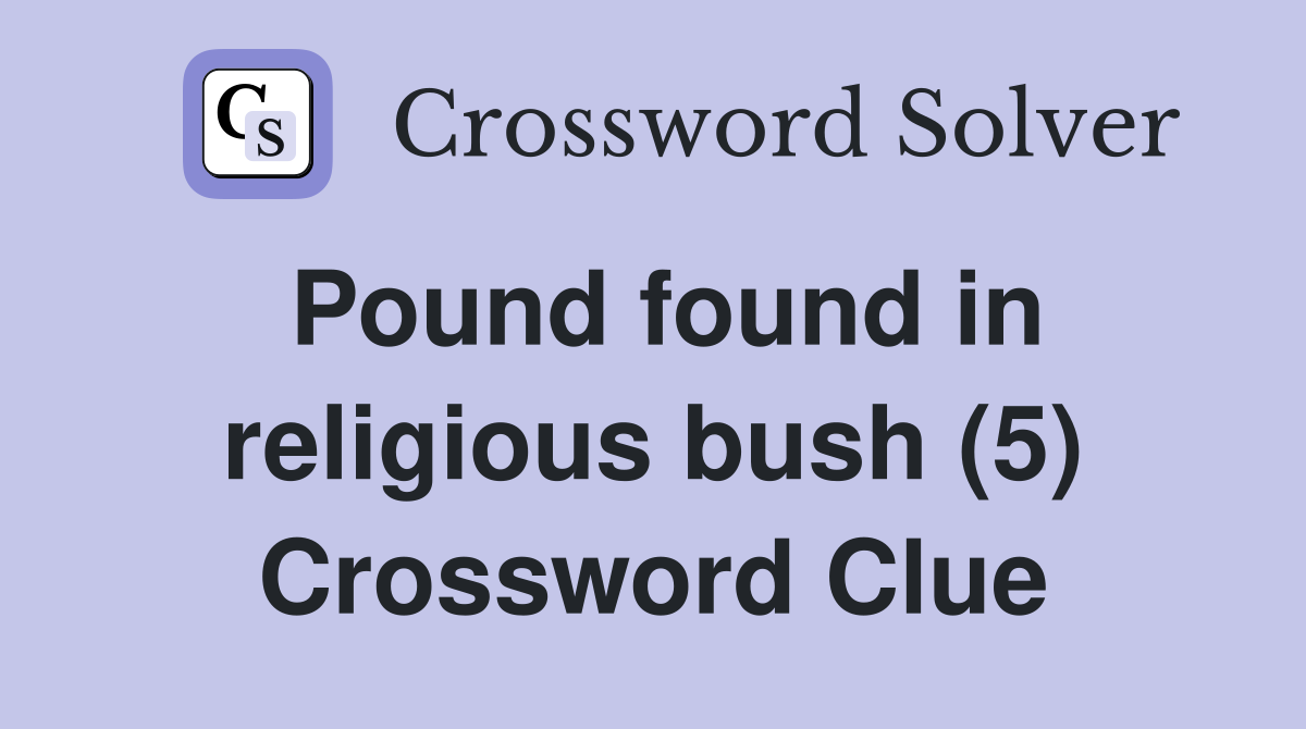 Pound found in religious bush (5) Crossword Clue