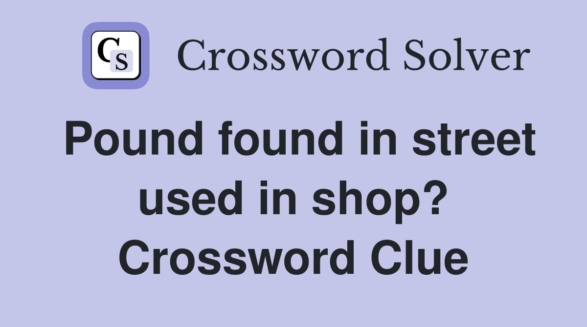 Pound found in street used in shop? Crossword Clue