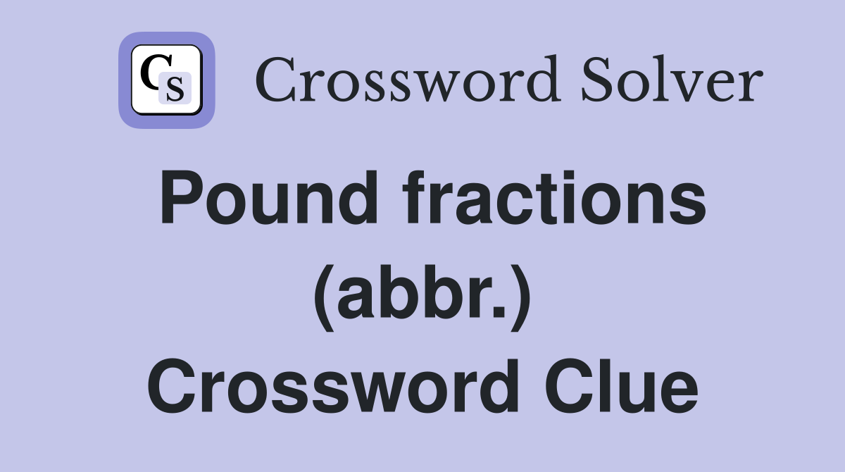 Pound fractions (abbr.) Crossword Clue