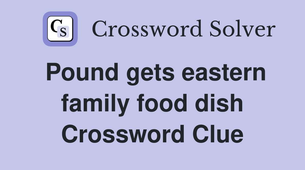 Pound gets eastern family food dish Crossword Clue