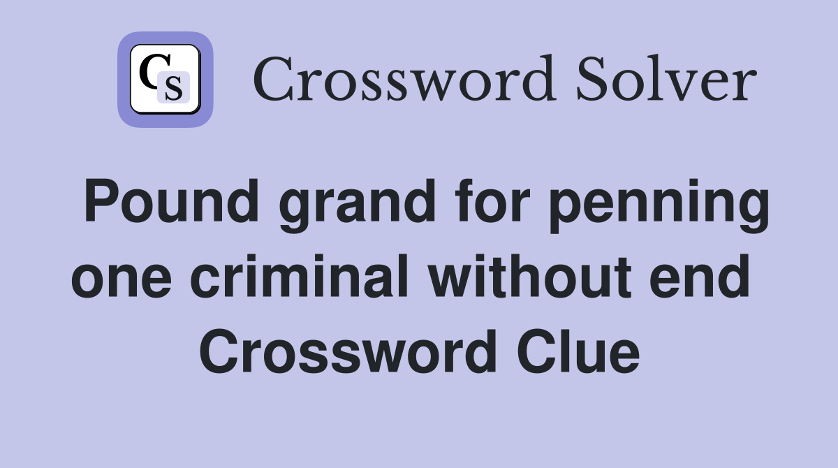 Pound grand for penning one criminal without end  Crossword Clue
