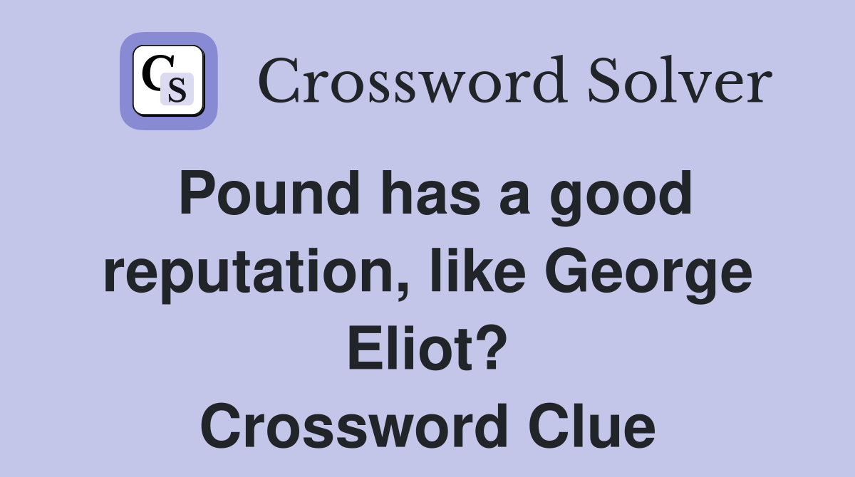 Pound has a good reputation, like George Eliot? Crossword Clue