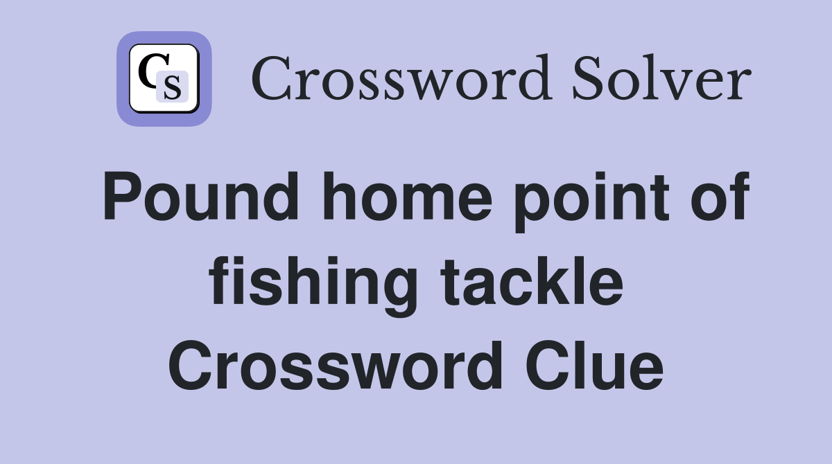 Pound home point of fishing tackle Crossword Clue