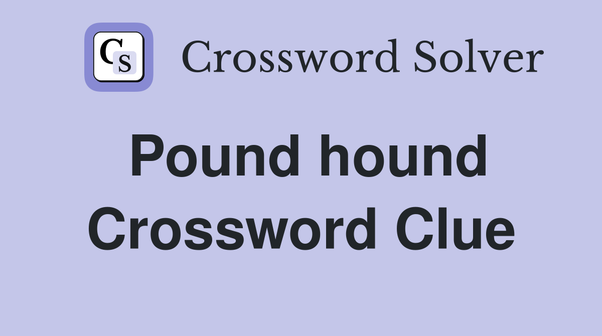 Pound hound Crossword Clue