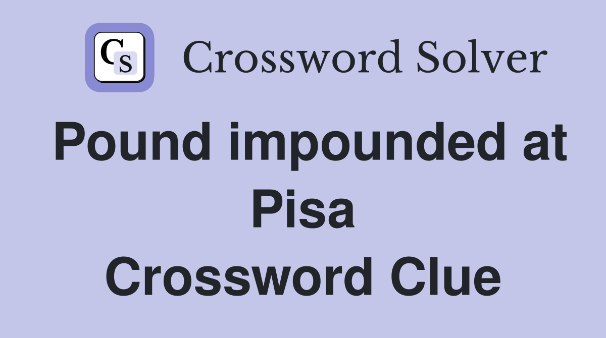 Pound impounded at Pisa Crossword Clue