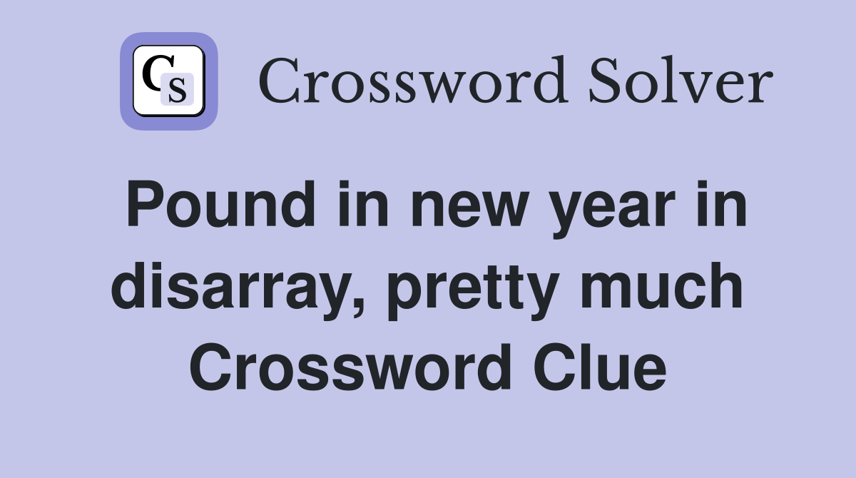 Pound in new year in disarray, pretty much Crossword Clue