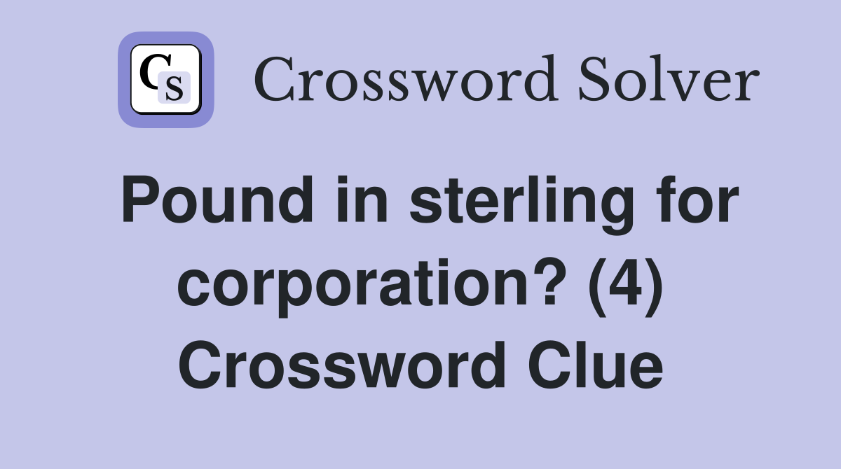 Pound in sterling for corporation? (4) Crossword Clue