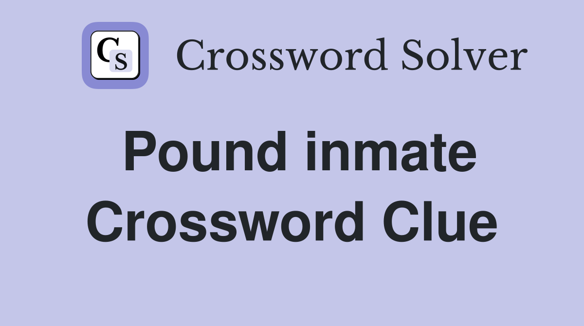 Pound inmate Crossword Clue