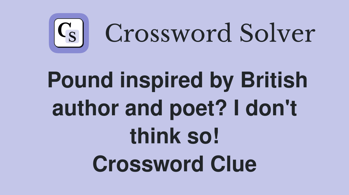 Pound inspired by British author and poet? I don't think so! Crossword Clue
