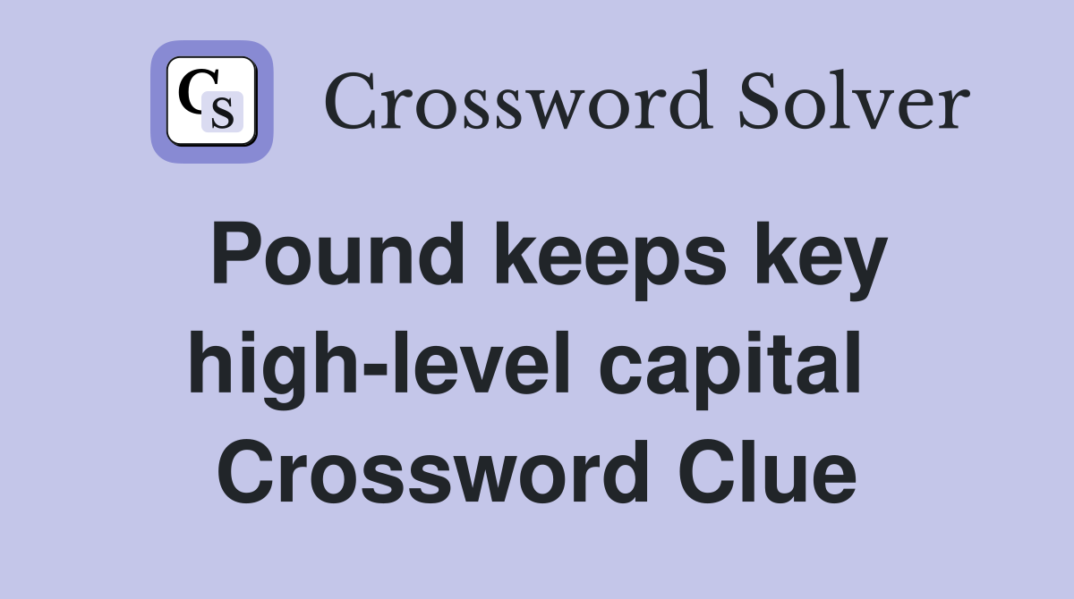 Pound keeps key high-level capital  Crossword Clue
