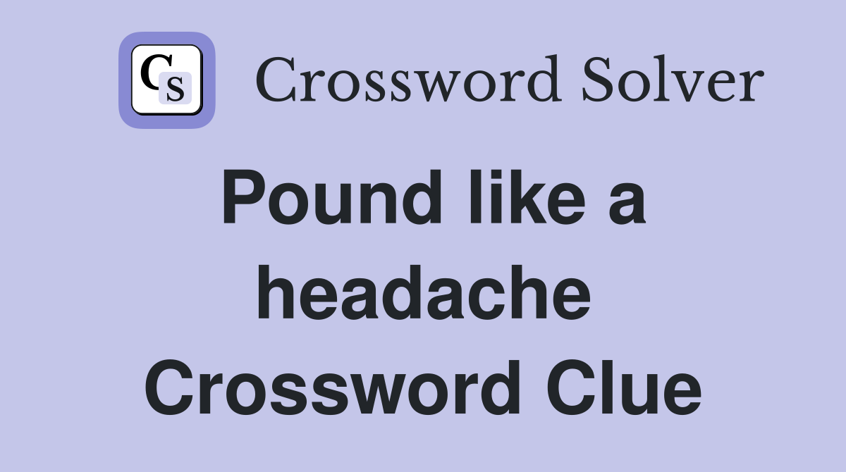 Pound like a headache Crossword Clue
