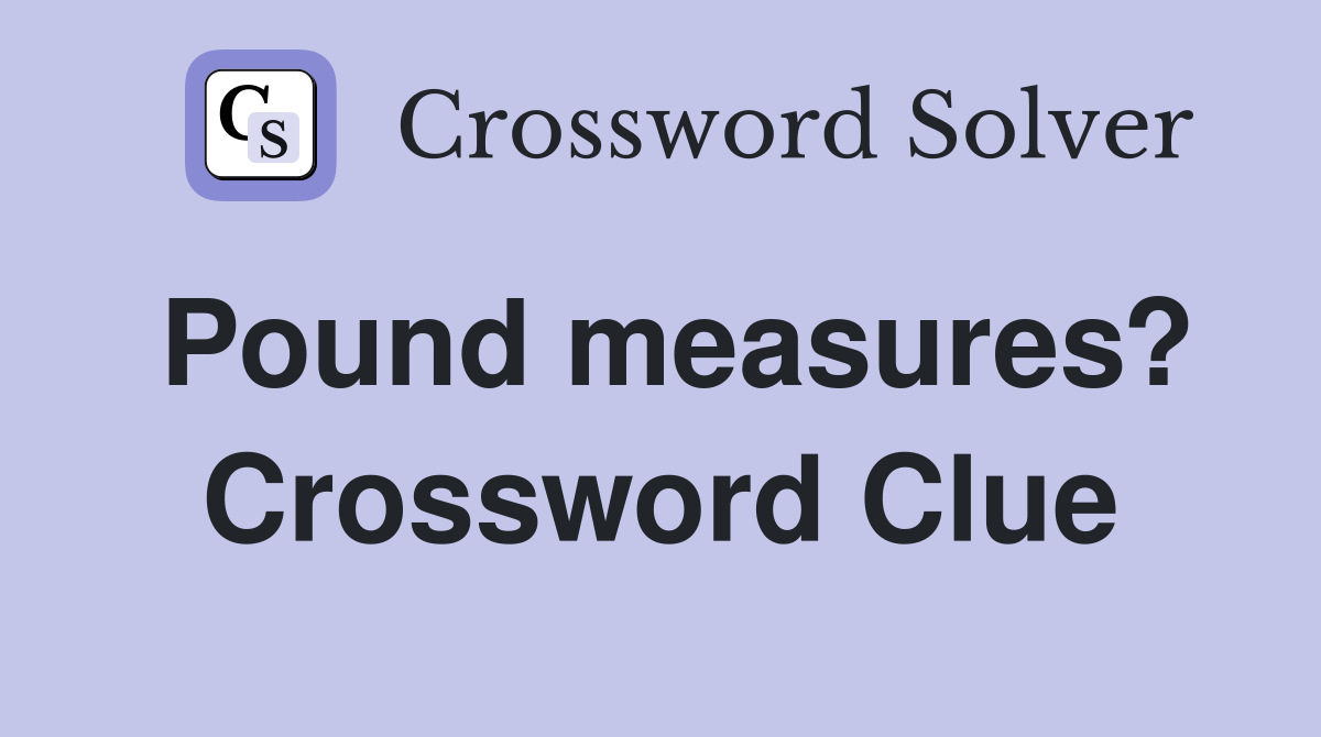 Pound measures? Crossword Clue