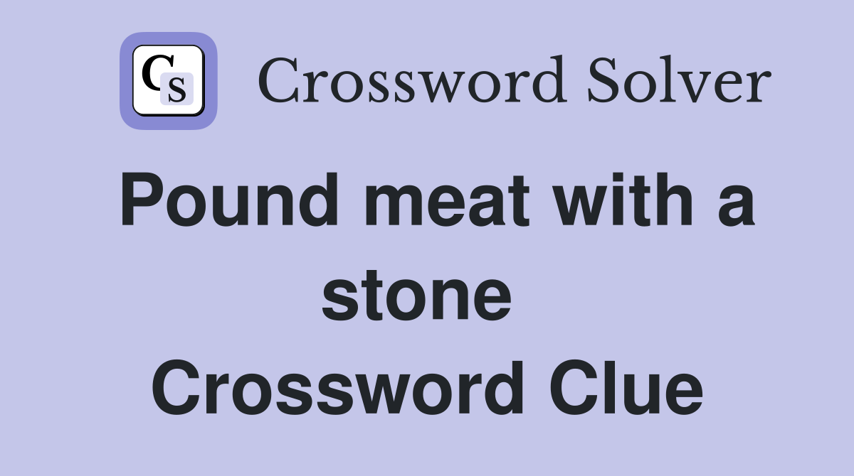 Pound meat with a stone  Crossword Clue