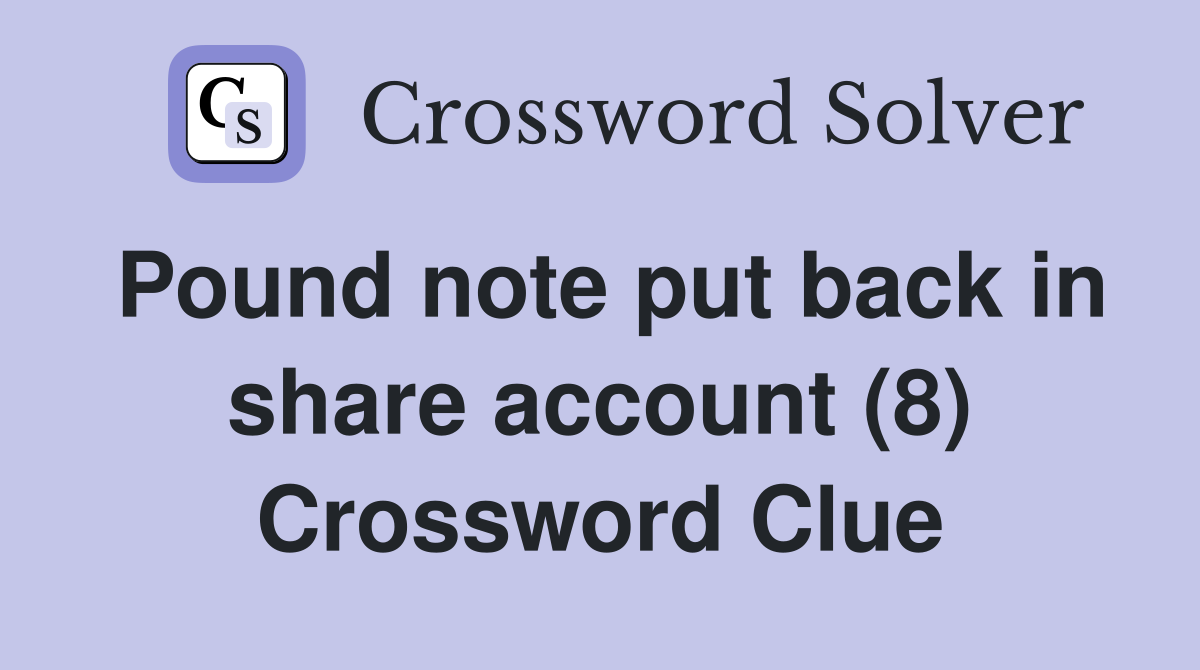 Pound note put back in share account (8) Crossword Clue