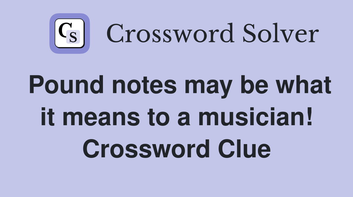 Pound notes may be what it means to a musician! Crossword Clue