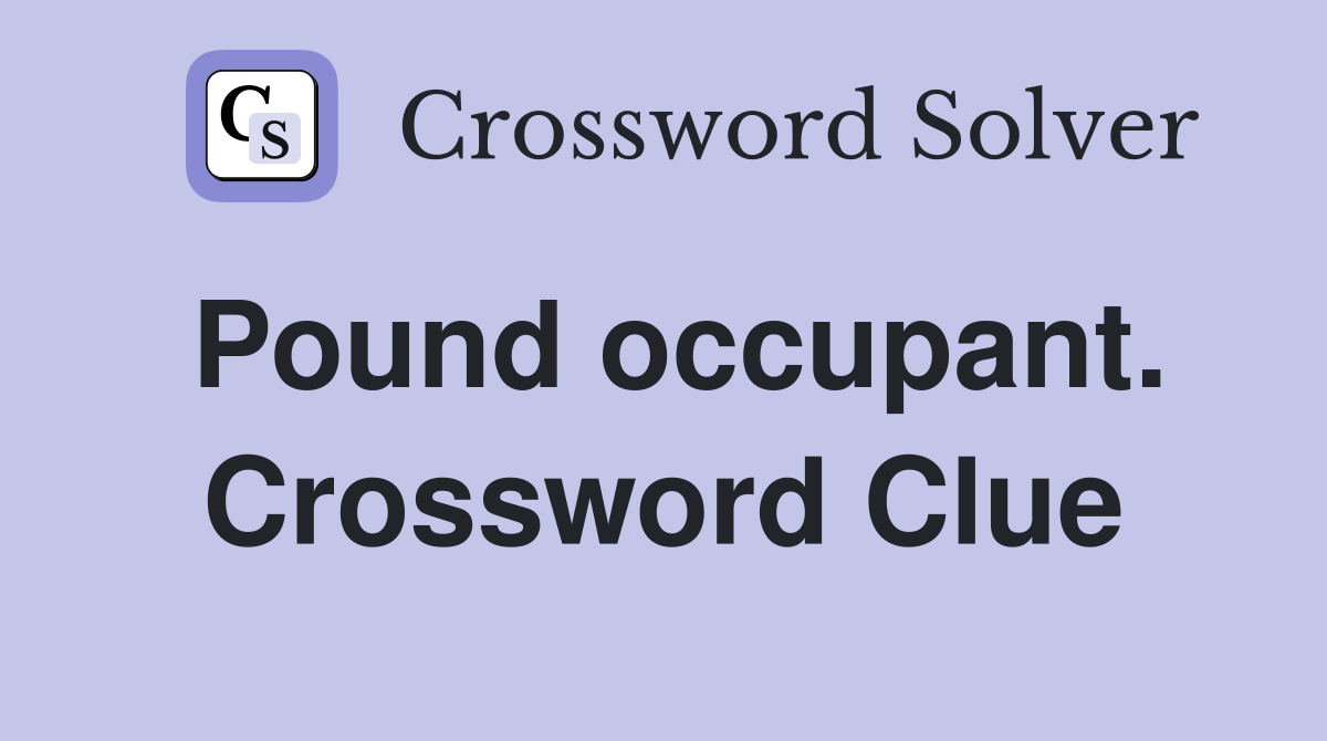 Pound occupant. Crossword Clue
