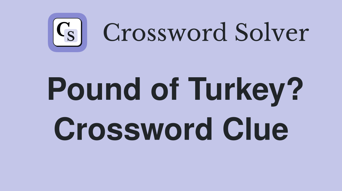 Pound of Turkey? Crossword Clue