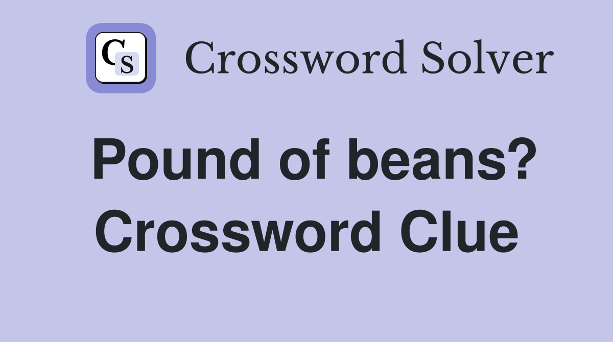 Pound of beans? Crossword Clue