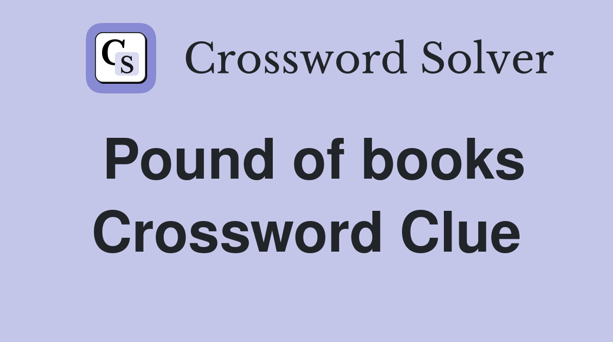 Pound of books Crossword Clue