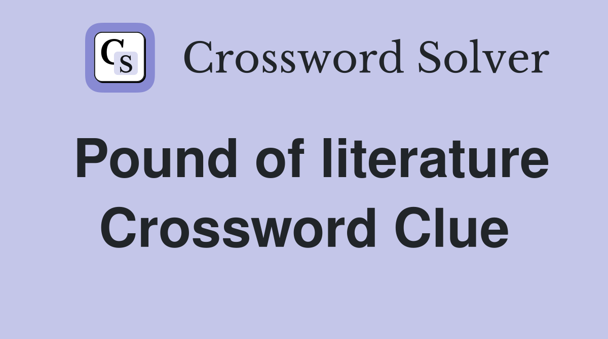 Pound of literature Crossword Clue