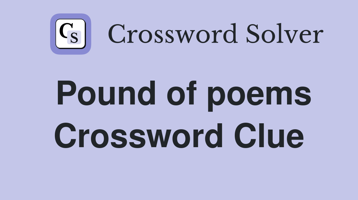 Pound of poems Crossword Clue
