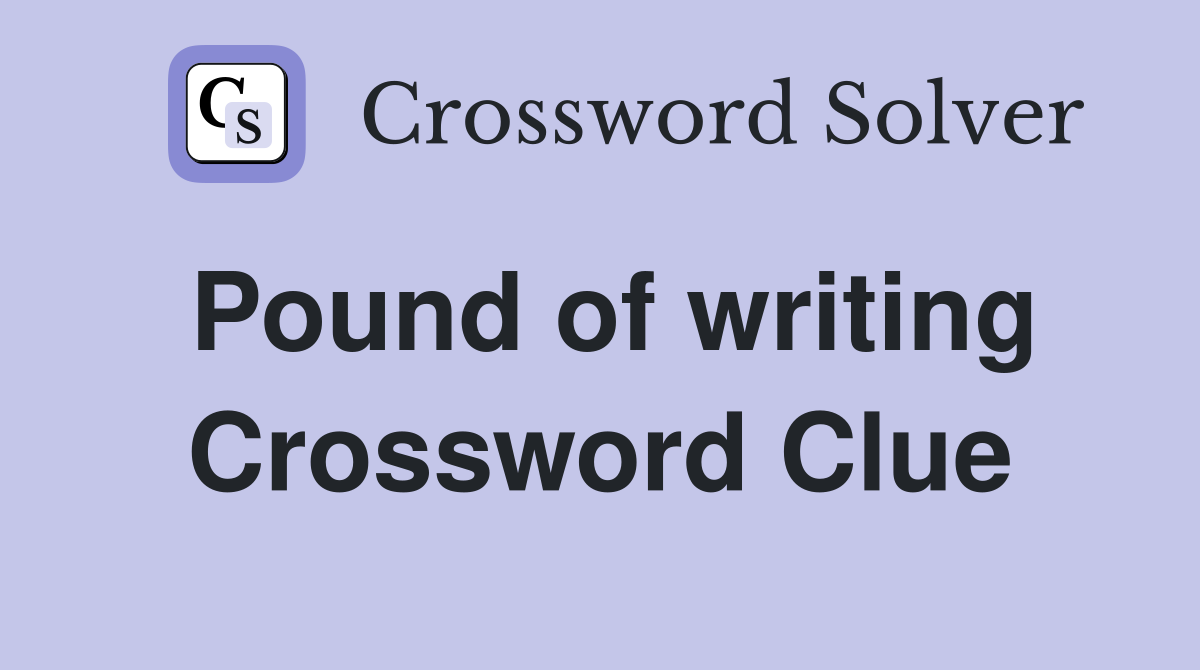 Pound of writing Crossword Clue