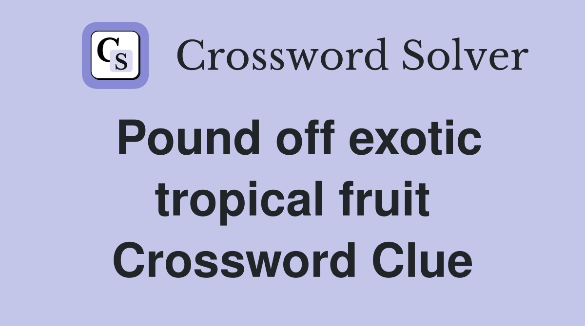 Pound off exotic tropical fruit Crossword Clue