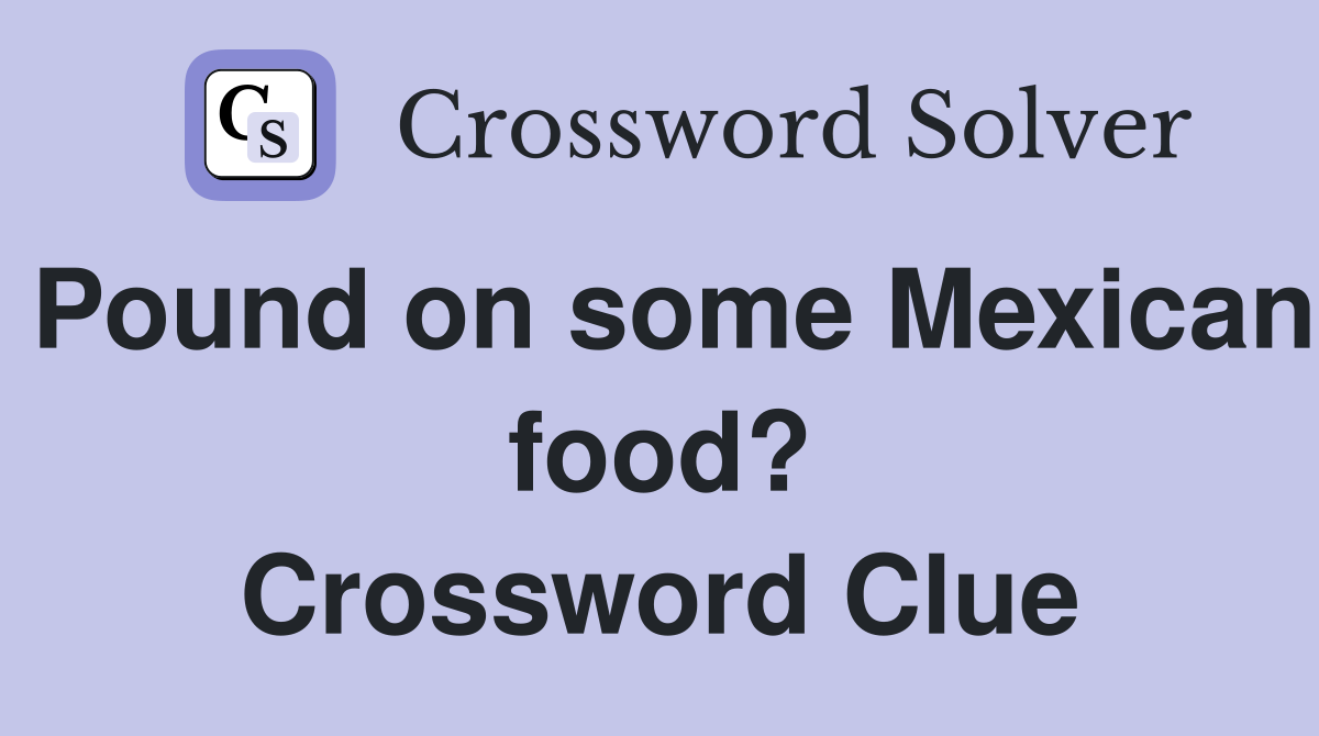 Pound on some Mexican food? Crossword Clue