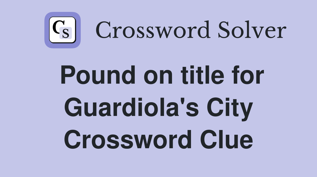 Pound on title for Guardiola's City Crossword Clue