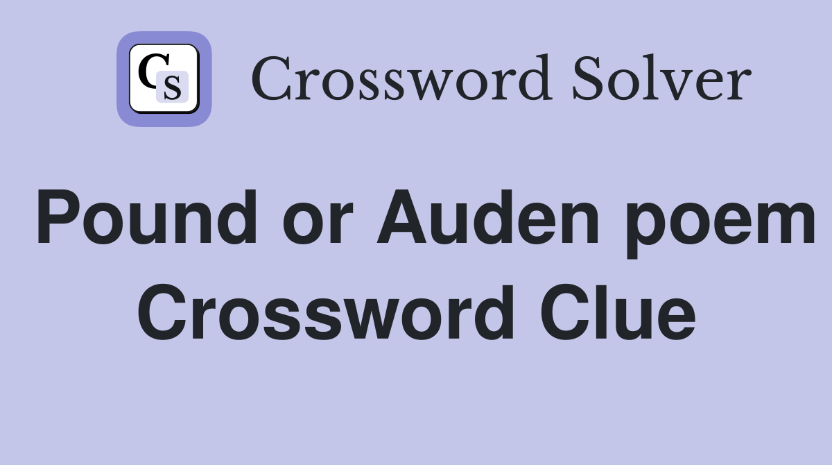 Pound or Auden poem Crossword Clue