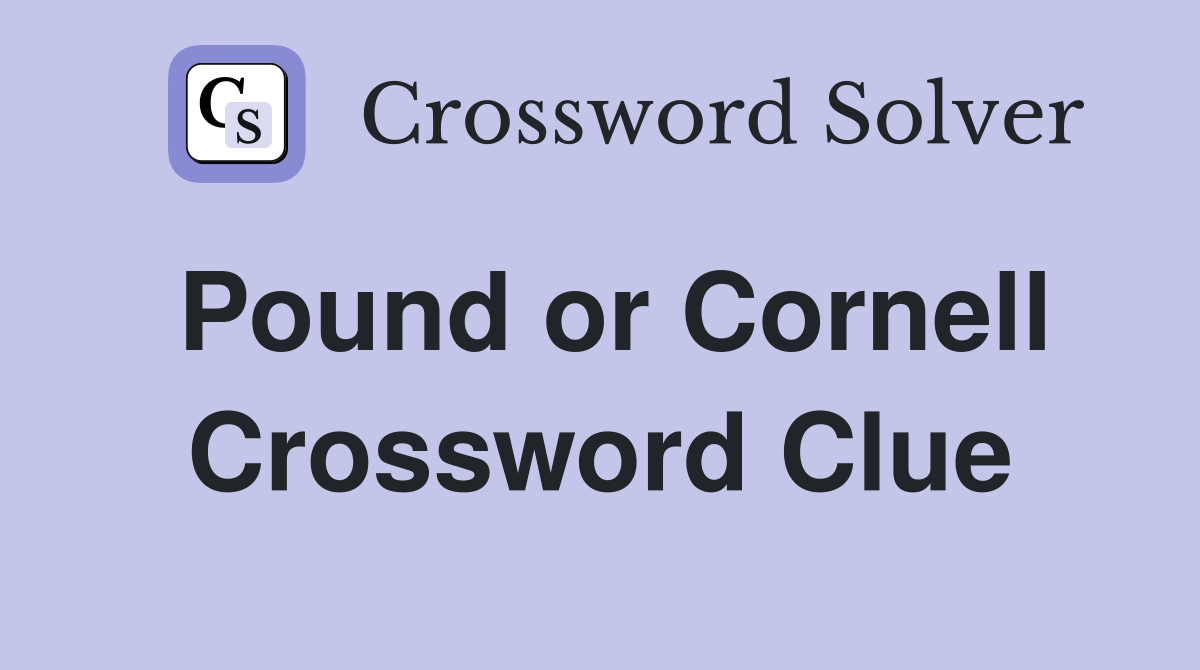 Pound or Cornell Crossword Clue