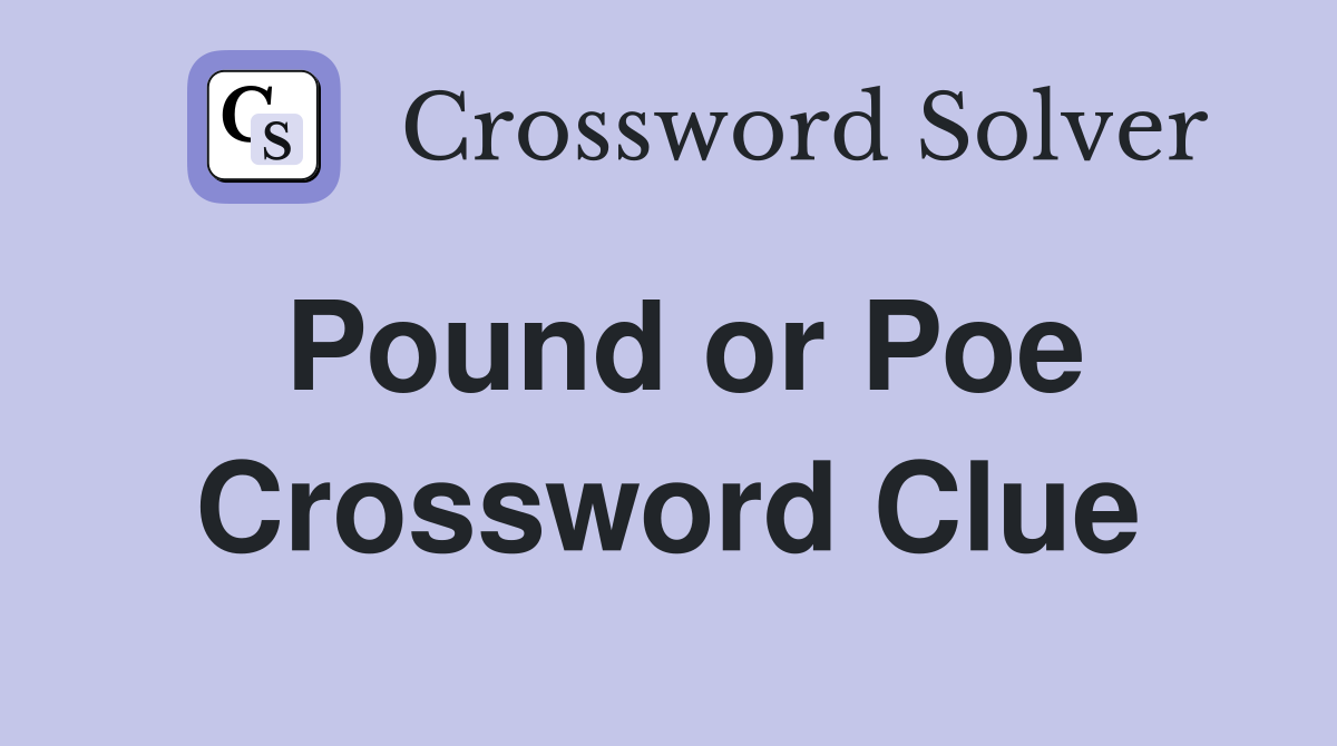 Pound or Poe Crossword Clue