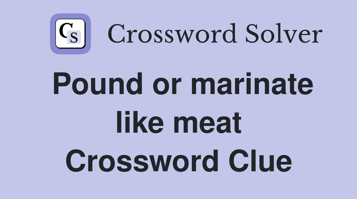 Pound or marinate like meat Crossword Clue