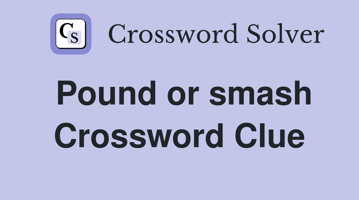 Pound or smash Crossword Clue